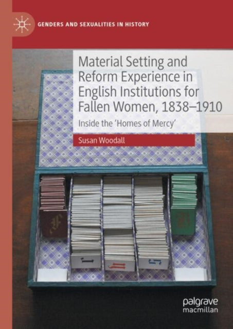 Book cover of: Material Setting and Reform Experience in English Institutions for Fallen Women, 1838-1910. By: Susan Woodall