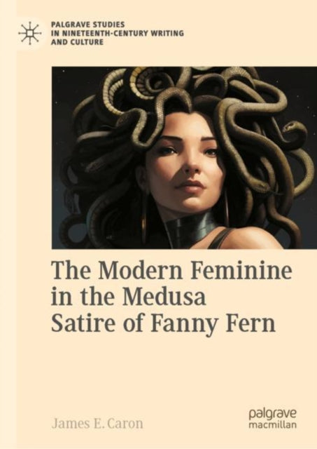 Book cover of: Modern Feminine in the Medusa Satire of Fanny Fern. By: James E. Caron