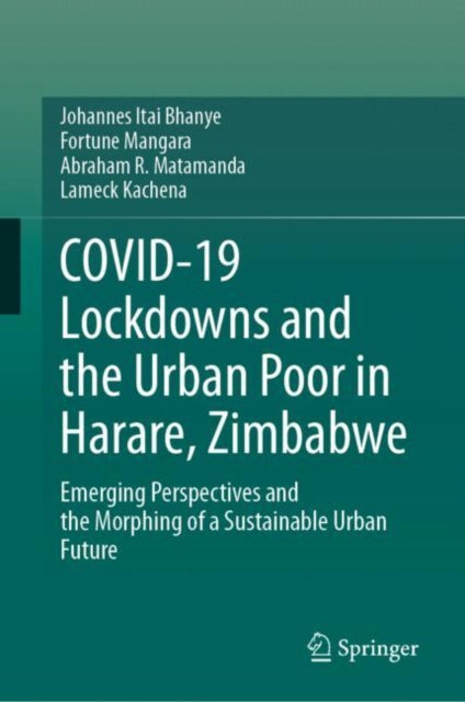 Book cover of: COVID-19 Lockdowns and the Urban Poor in Harare, Zimbabwe. By: Johannes Itai Bhanye