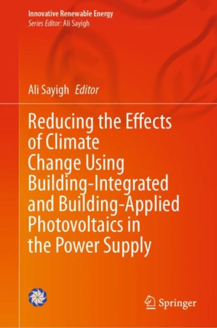 Book cover of: Reducing the Effects of Climate Change Using Building-Integrated and Building-Applied Photovoltaics in the Power Supply. By: Ali Sayigh