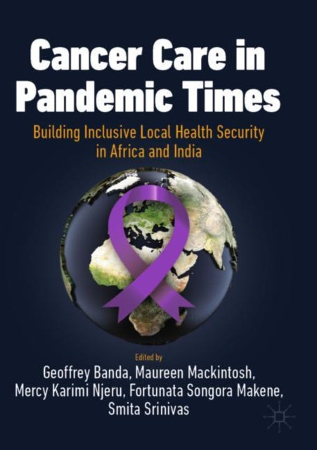 Book cover of: Cancer Care in Pandemic Times: Building Inclusive Local Health Security in Africa and India. By: Geoffrey Banda