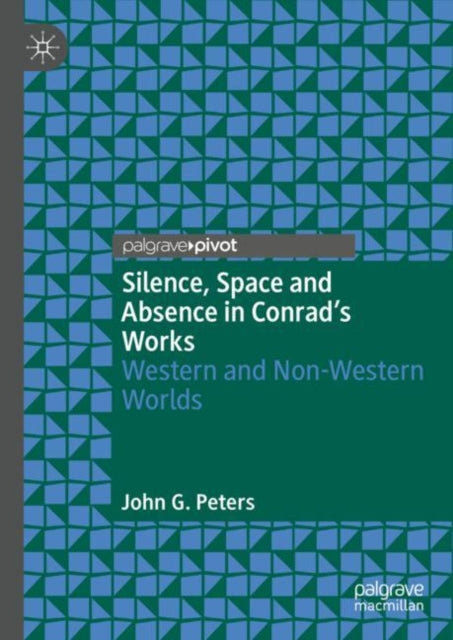 Book cover of: Silence, Space and Absence in Conrad's Works. By: Peters, John G.