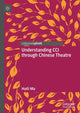 Book cover of: Understanding CCI through Chinese Theatre. By: Haili Ma