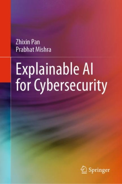 Book cover of: Explainable AI for Cybersecurity. By: Zhixin Pan