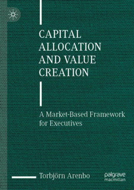 Book cover of: Capital Allocation and Value Creation. By: Torbjö Arenbo