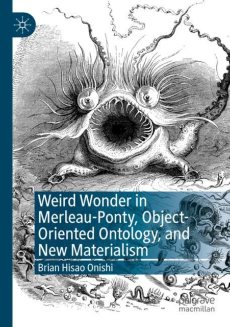 Book cover of: Weird Wonder in Merleau-Ponty, Object-Oriented Ontology, and New Materialism. By: Brian Hisao Onishi