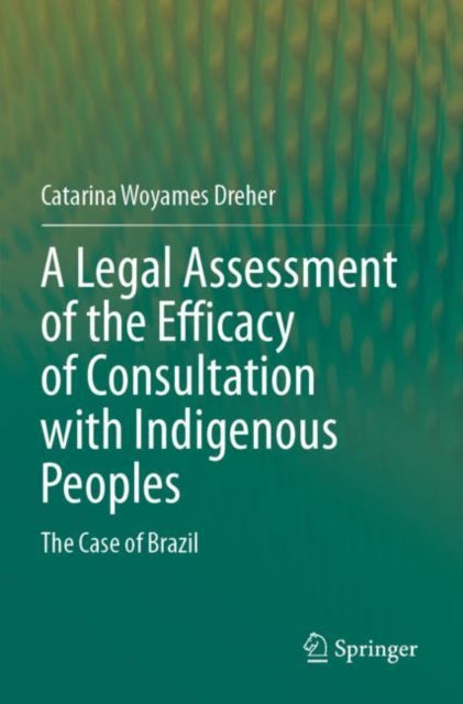 Book cover of: Legal Assessment of the Efficacy of Consultation with Indigenous Peoples. By: Catarina Woyames Dreher