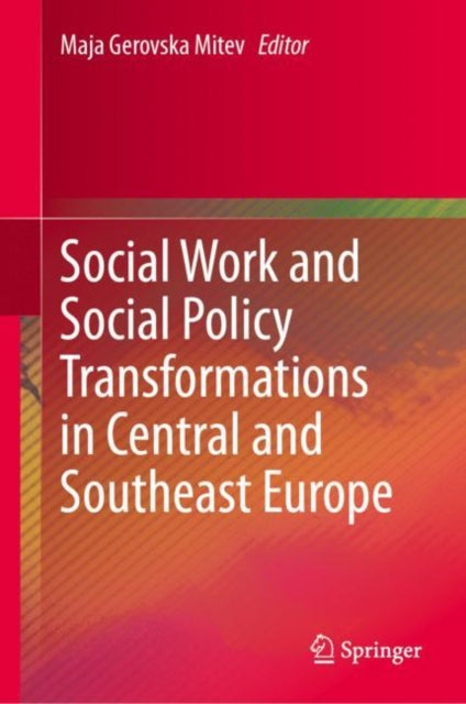 Book cover of: Social Work and Social Policy Transformations in Central and Southeast Europe. By: Maja Gerovska Mitev