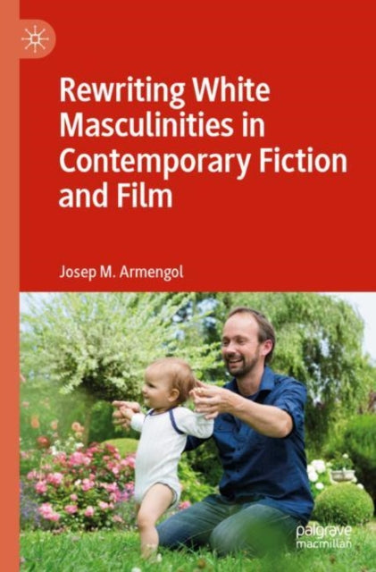 Book cover of: Rewriting White Masculinities in Contemporary Fiction and Film