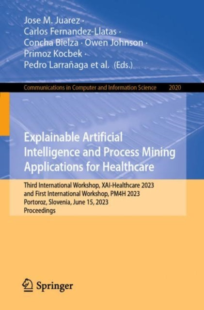 Book cover of: Explainable Artificial Intelligence and Process Mining Applications for Healthcare. By: Jose M. Juarez