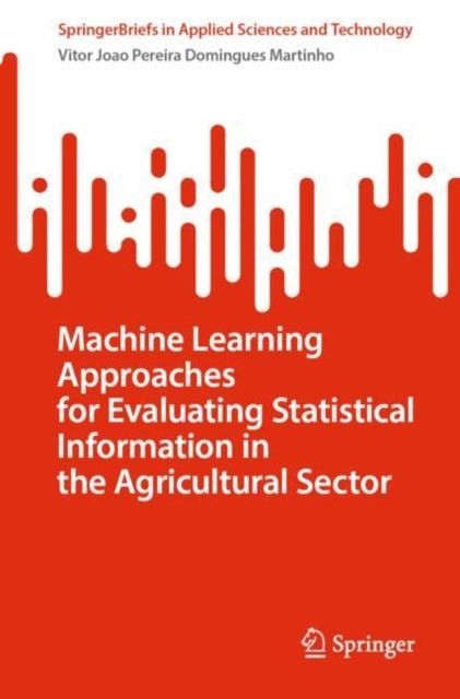 Book cover of: Machine Learning Approaches for Evaluating Statistical Information in the Agricultural Sector. By: Vitor Joao Pereira Domingues Martinho