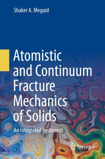 Book cover of: Atomistic and Continuum Fracture Mechanics of Solids. By: Shaker A. Meguid