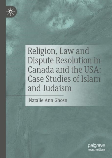 Book cover of: Religion, Law and Dispute Resolution in Canada and the USA: Case Studies of Islam and Judaism. By: Natalie Ann Ghosn