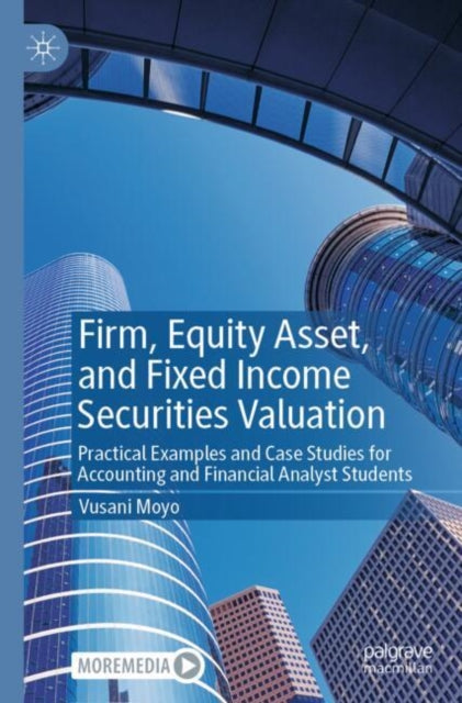 Book cover of: Firm, Equity Asset, and Fixed Income Securities Valuation. By: Vusani Moyo