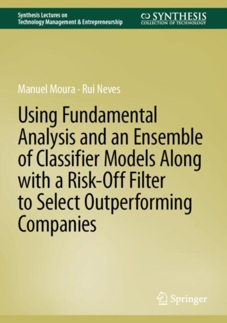 Book cover of: Using Fundamental Analysis and an Ensemble of Classifier Models Along with a Risk-Off Filter to Select Outperforming Companies. By: Manuel Moura