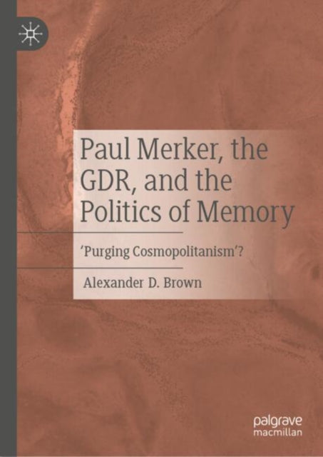 Book cover of: Paul Merker, the GDR, and the Politics of Memory. By: Alexander D. Brown