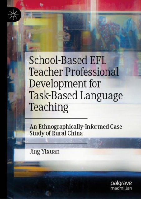 Book cover of: School-Based EFL Teacher Professional Development for Task-Based Language Teaching. By: Jing Yixuan