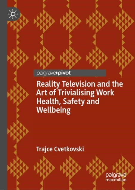 Book cover of: Reality Television and the Art of Trivialising Work Health, Safety and Wellbeing. By: Trajce Cvetkovski