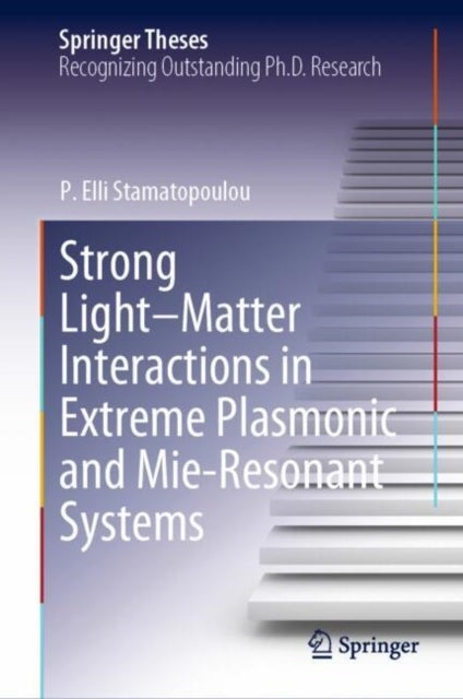 Book cover of: Strong Light–Matter Interactions in Extreme Plasmonic and Mie-Resonant Systems. By: P. Elli Stamatopoulou