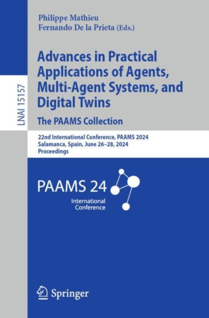 Book cover of: Advances in Practical Applications of Agents, Multi-Agent Systems, and Digital Twins: The PAAMS Collection. By: Philippe Mathieu