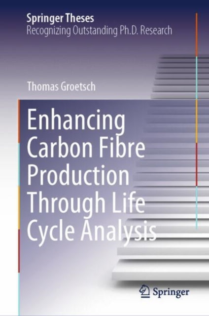 Book cover of: Enhancing Carbon Fibre Production Through Life Cycle Analysis. By: Thomas Groetsch