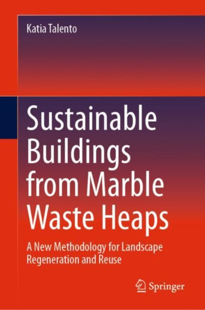 Book cover of: Sustainable Buildings from Marble Waste Heaps. By: Katia Talento