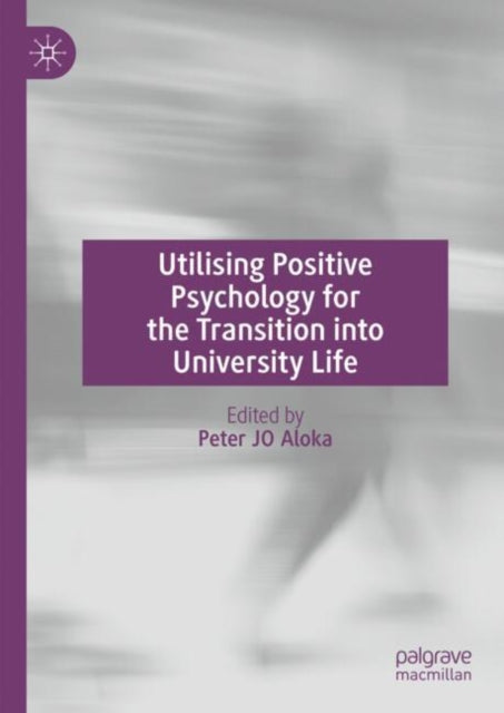 Book cover of: Utilising Positive Psychology for the Transition into University Life. By: Peter Jo Aloka
