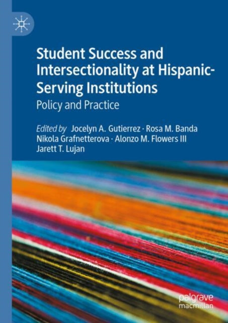 Book cover of: Student Success and Intersectionality at Hispanic-Serving Institutions. By: Jocelyn A. Gutierrez