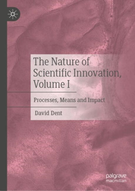 Book cover of: Nature of Scientific Innovation, Volume I. By: David Dent