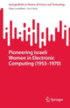 Book cover of: Pioneering Israeli Women in Electronic Computing (1953—1970). By: Raya Leviathan