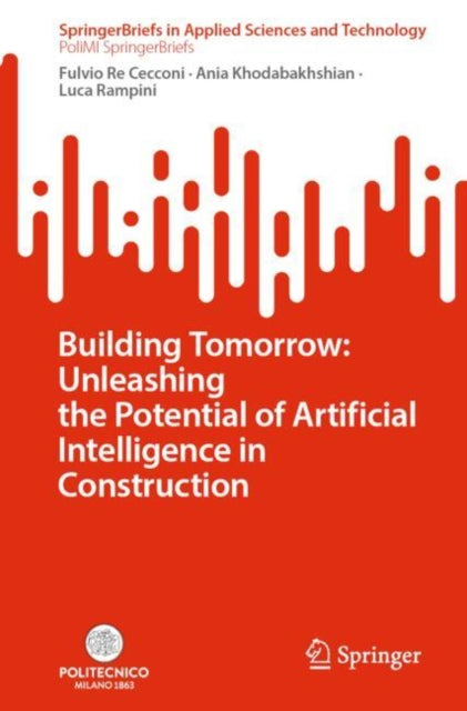 Book cover of: Building Tomorrow: Unleashing the Potential of Artificial Intelligence in Construction. By: Fulvio Re Cecconi
