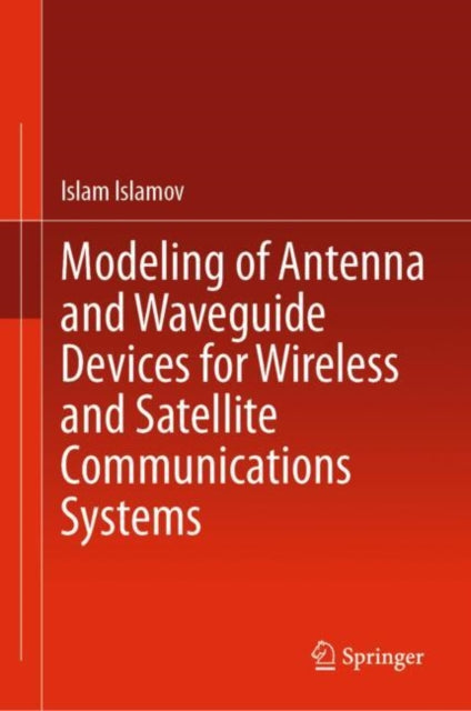 Book cover of: Modeling of Antenna and Waveguide Devices for Wireless and Satellite Communications Systems. By: Islam Islamov