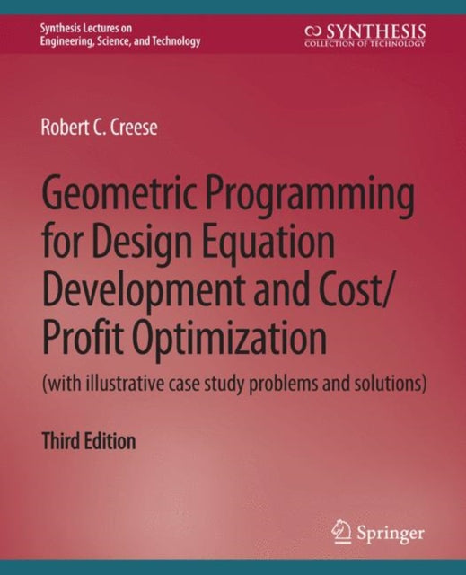 Book cover of: Geometric Programming for Design Equation Development and Cost/Profit Optimization (with illustrative case study problems and solutions), Third Edition. By: Robert Creese