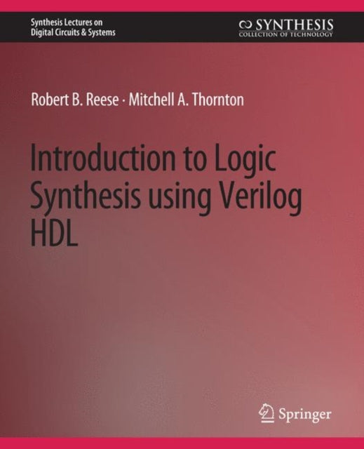 Book cover of: Introduction to Logic Synthesis using Verilog HDL. By: Robert B. Reese