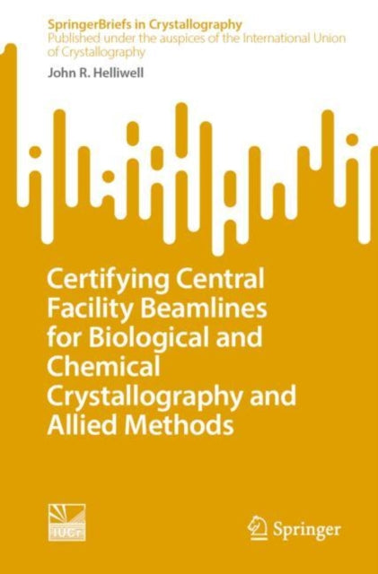 Book cover of: Certifying Central Facility Beamlines for Biological and Chemical Crystallography and Allied Methods. By: John R. Helliwell