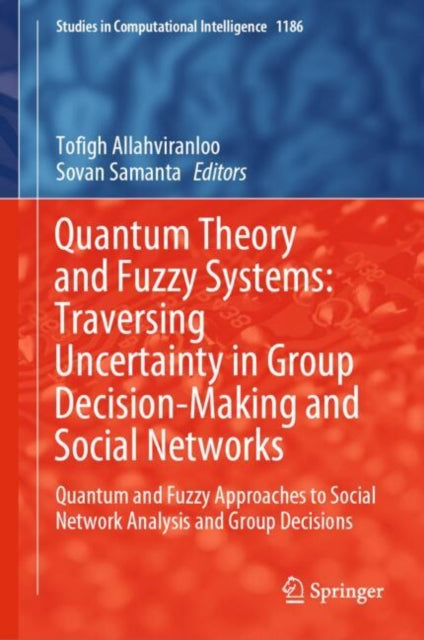 Book cover of: Quantum Theory and Fuzzy Systems: Traversing Uncertainty in Group Decision-Making and Social Networks. By: Tofigh Allahviranloo