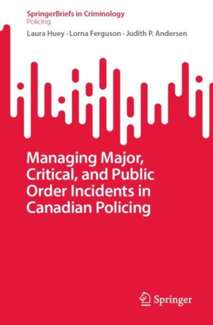 Book cover of: Managing Major, Critical, and Public Order Incidents in Canadian Policing. By: Laura Huey