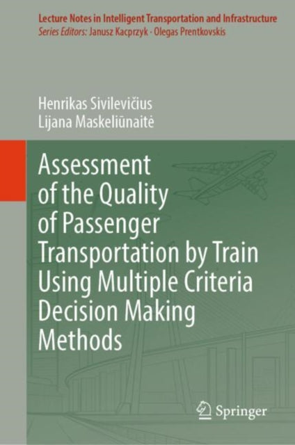 Book cover of: Assessment of the Quality of Passenger Transportation by Train Using Multiple Criteria Decision Making Methods