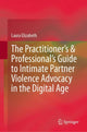 Book cover of: Practitioner’s & Professional’s Guide to Intimate Partner Violence Advocacy in the Digital Age