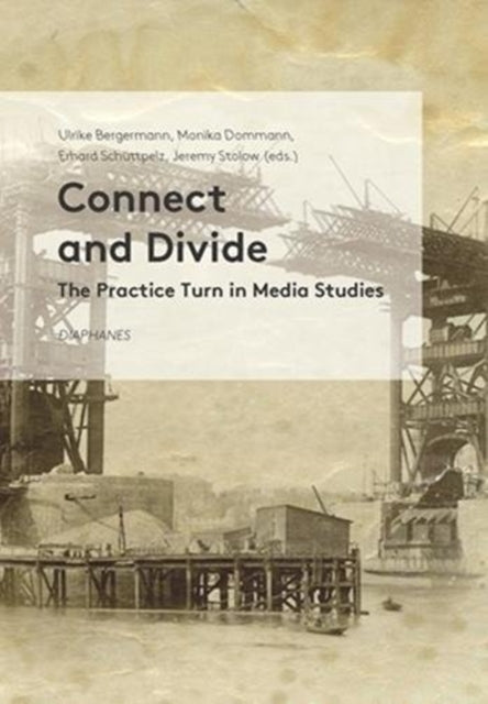 Book cover of: Connect and Divide - The Practice Turn in Media Studies. By: Ulrike Bergermann