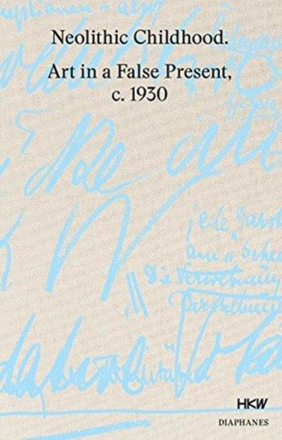 Book cover of: Neolithic Childhood – Art in a False Present, c. 1930. By: Tom Holert
