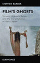 Book cover of: Film's Ghosts – Tatsumi Hijikata's Butoh and the Transmutation of 1960s Japan. By: Stephen Barber