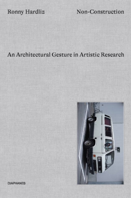 Book cover of: Non–Construction – An Architectural Gesture in Artistic Research. By: Ronny Hardliz