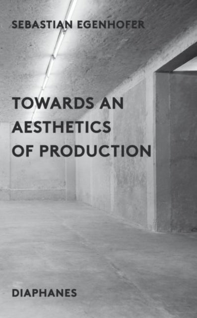 Book cover of: Towards an Aesthetics of Production. By: Sebastion Egenhofer