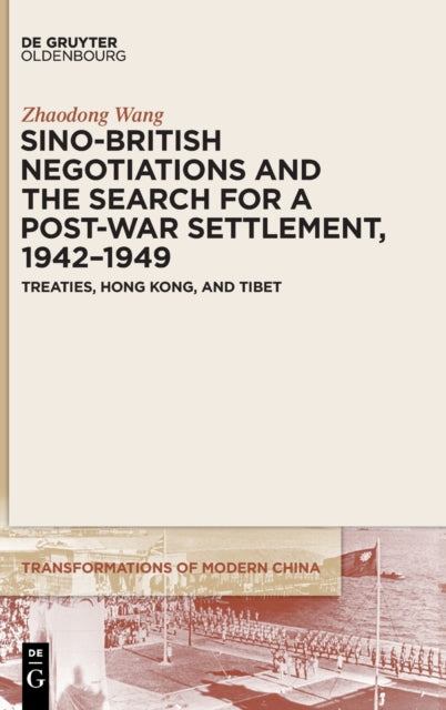 Book cover of: Sino-British Negotiations and the Search for a Post-War Settlement, 1942–1949. By: Zhaodong Wang