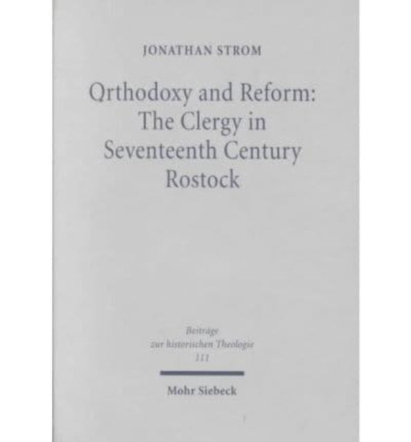 Book cover of: Orthodoxy and Reform: The Clergy in Seventeenth Century Rostock. By: Jonathan Storm