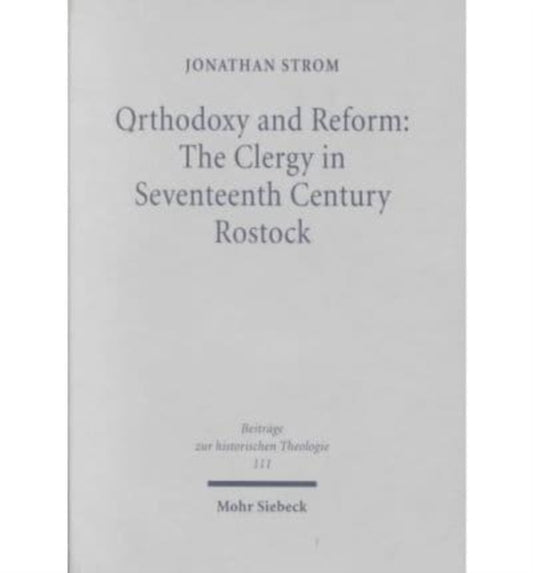 Book cover of: Orthodoxy and Reform: The Clergy in Seventeenth Century Rostock. By: Jonathan Storm