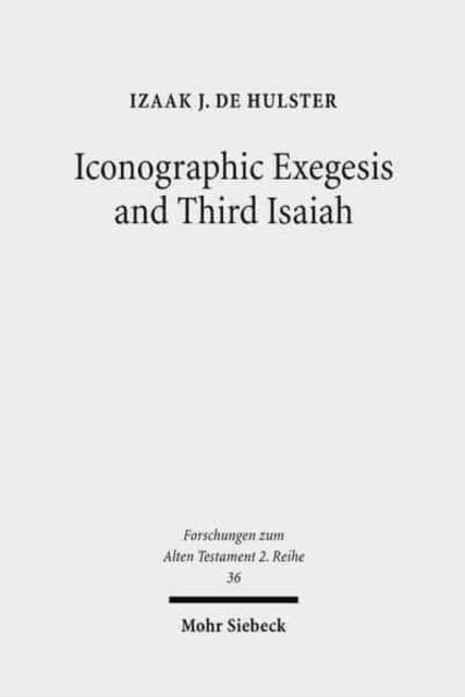 Book cover of: Iconographic Exegesis and Third Isaiah. By: Izaak J. de Hulster