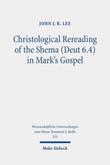 Book cover of: Christological Rereading of the Shema (Deut 6.4) in Mark's Gospel. By: John J. R. Lee