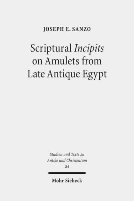 Book cover of: Scriptural Incipits on Amulets from Late Antique Egypt. By: Joseph E. Sanzo